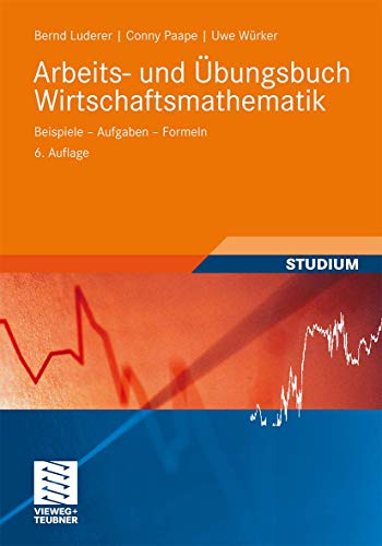 Arbeits- und Übungsbuch Wirtschaftsmathematik: Beispiele - Aufgaben - Formeln (Studienbücher Wirtschaftsmathematik) von Vieweg+Teubner Verlag
